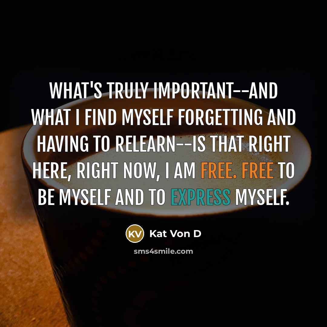 “What's truly important--and what I find myself forgetting and having…” quote by Kat Von D