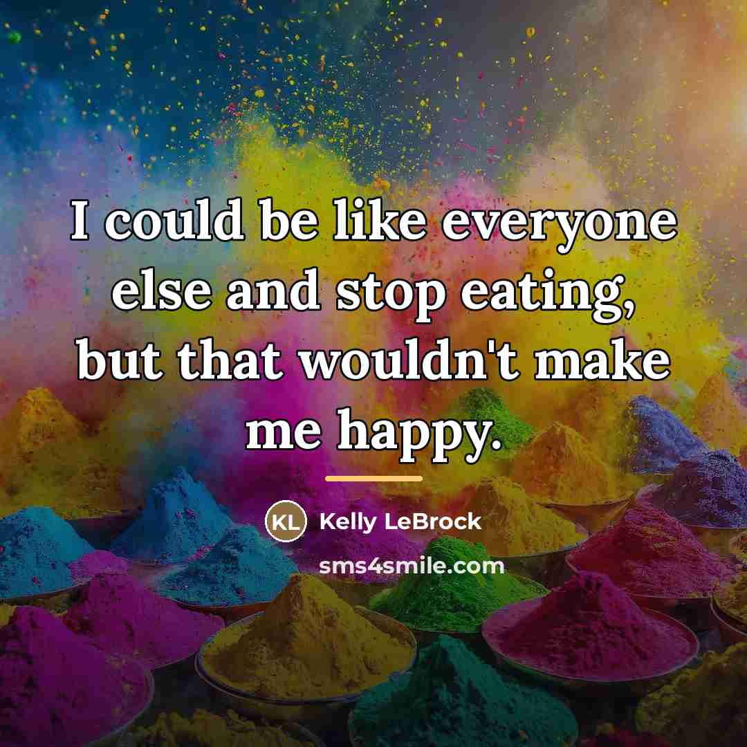“I could be like everyone else and stop eating, but…” quote by Kelly LeBrock