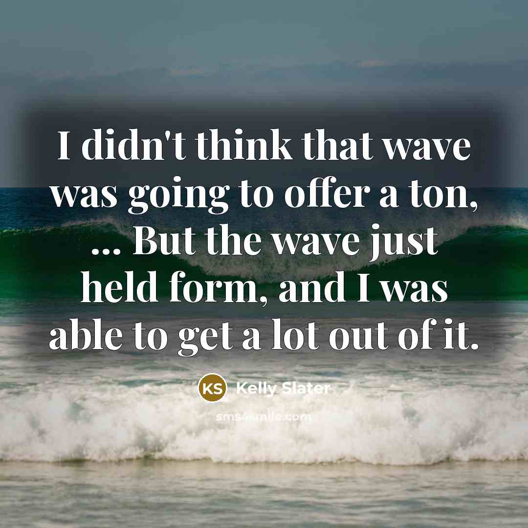“I didn't think that wave was going to offer a…” quote by Kelly Slater