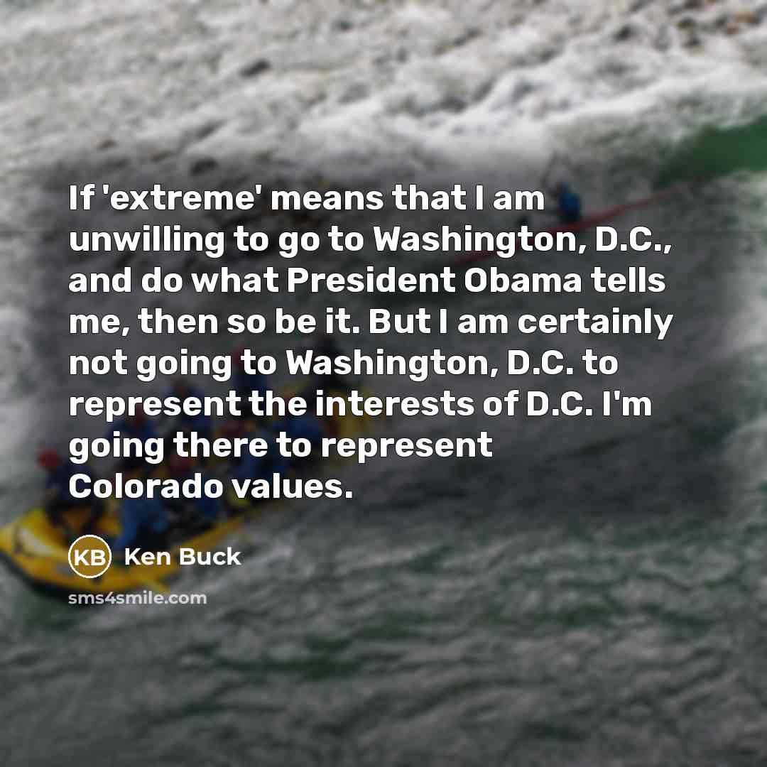 “If 'extreme' means that I am unwilling to go to…” quote by Ken Buck