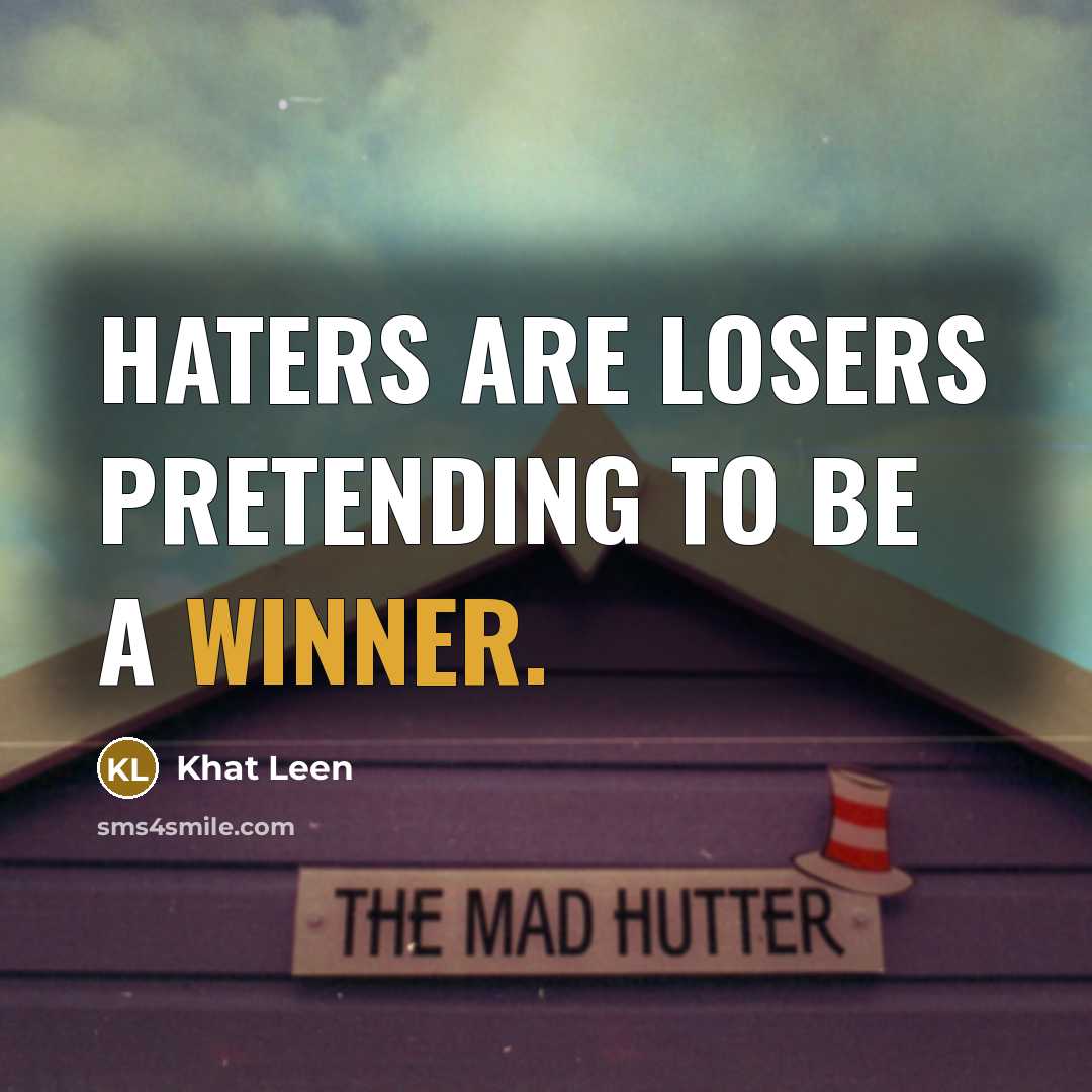 “Haters are losers pretending to be a winner.…” quote by Khat Leen