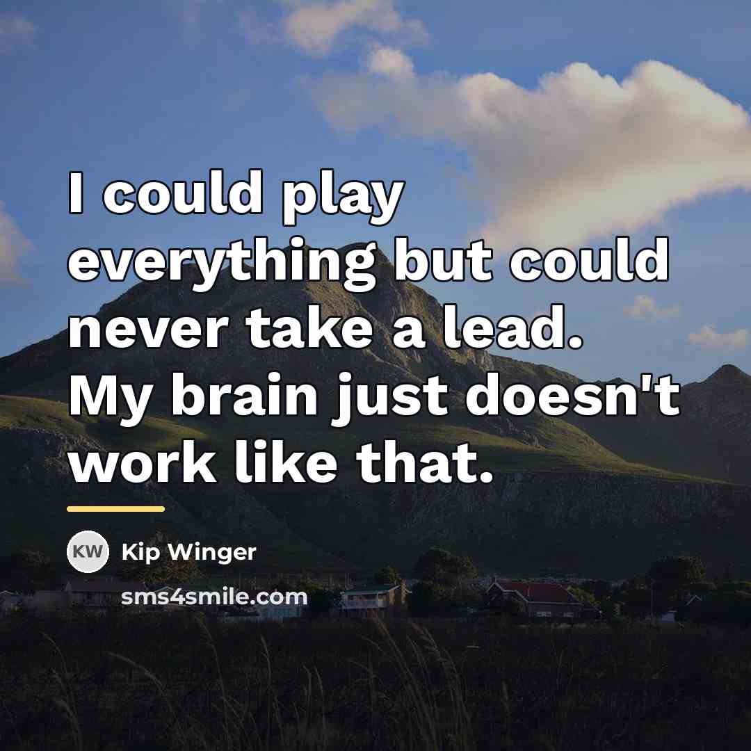 “I could play everything but could never take a lead.…” quote by Kip Winger