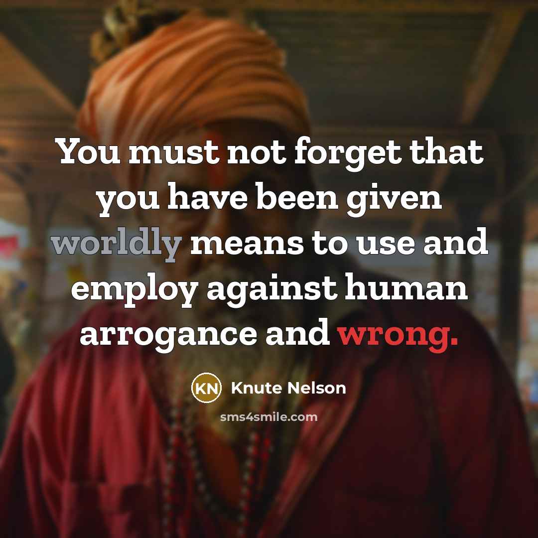 “You must not forget that you have been given worldly…” quote by Knute Nelson