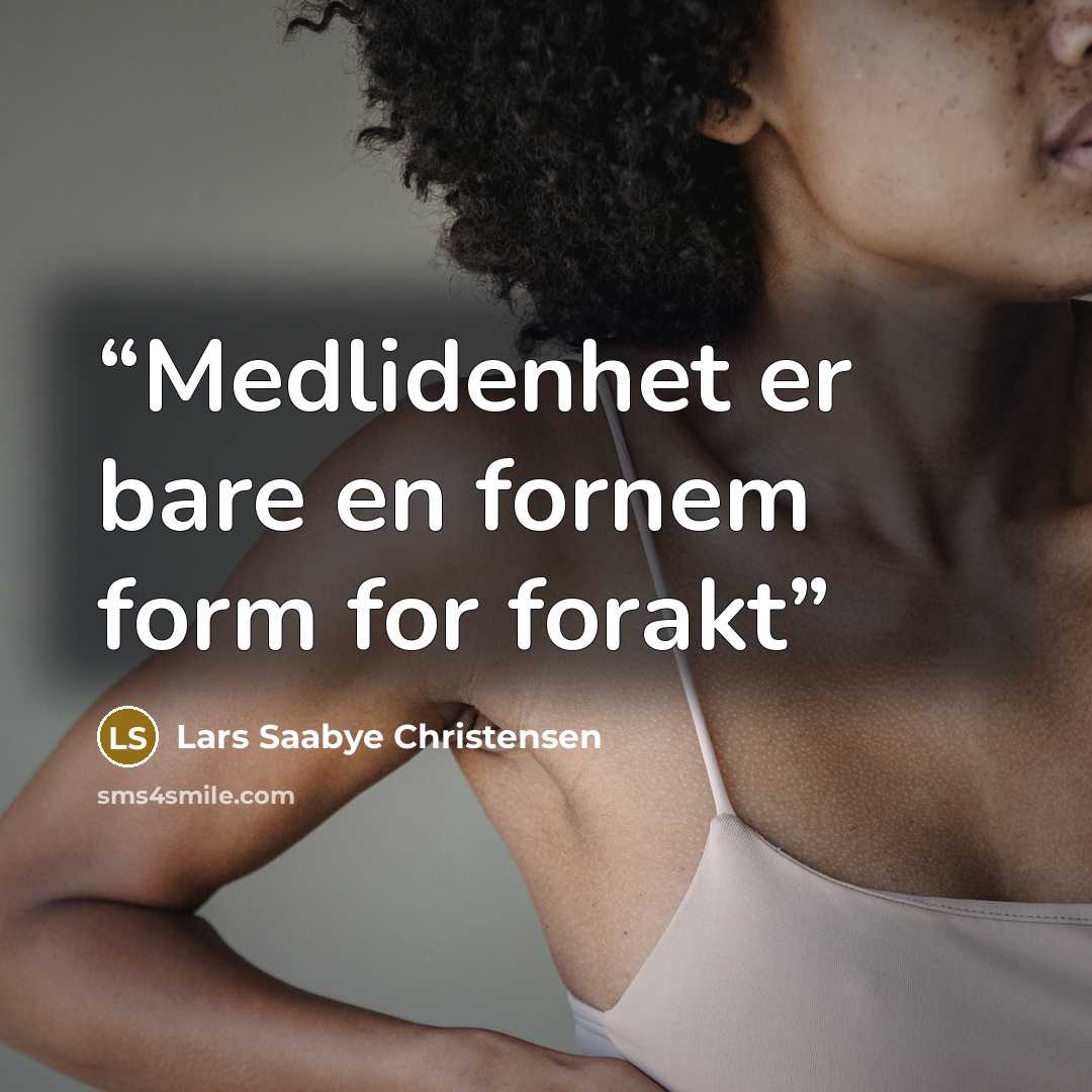 “Medlidenhet er bare en fornem form for forakt” quote by Lars Saabye Christensen