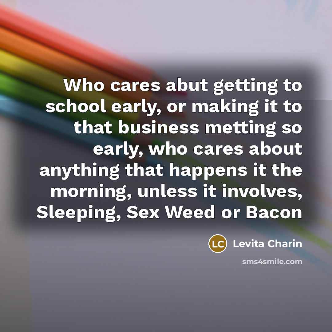 “Who cares abut getting to school early, or making it…” quote by Levita Charin