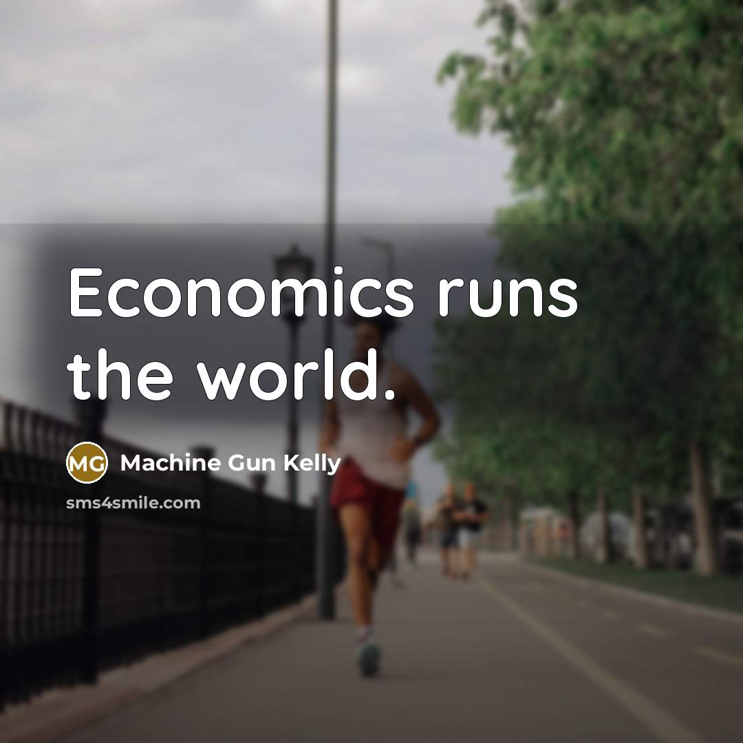 “Economics runs the world.…” quote by Machine Gun Kelly