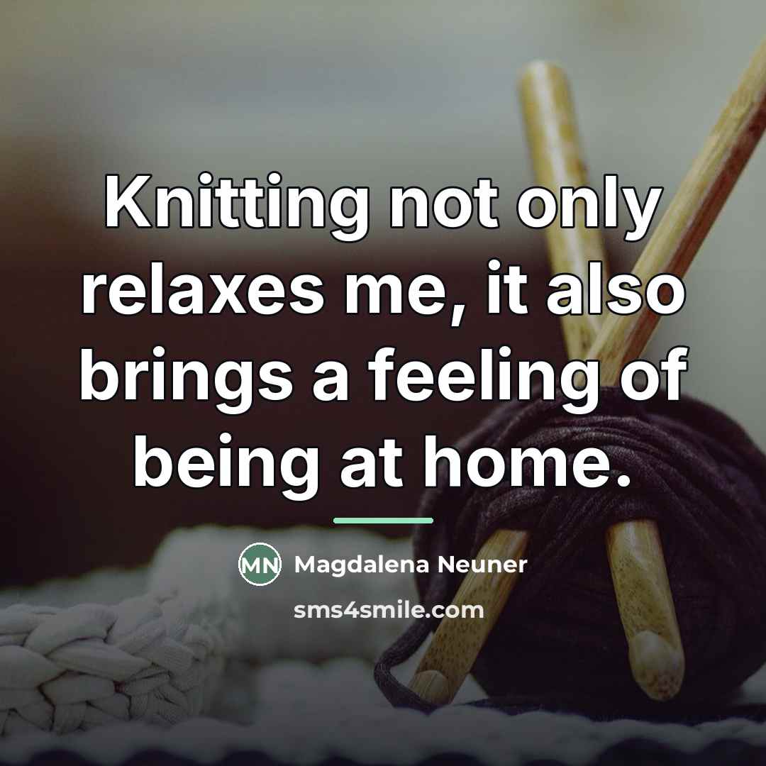 “Knitting not only relaxes me, it also brings a feeling…” quote by Magdalena Neuner