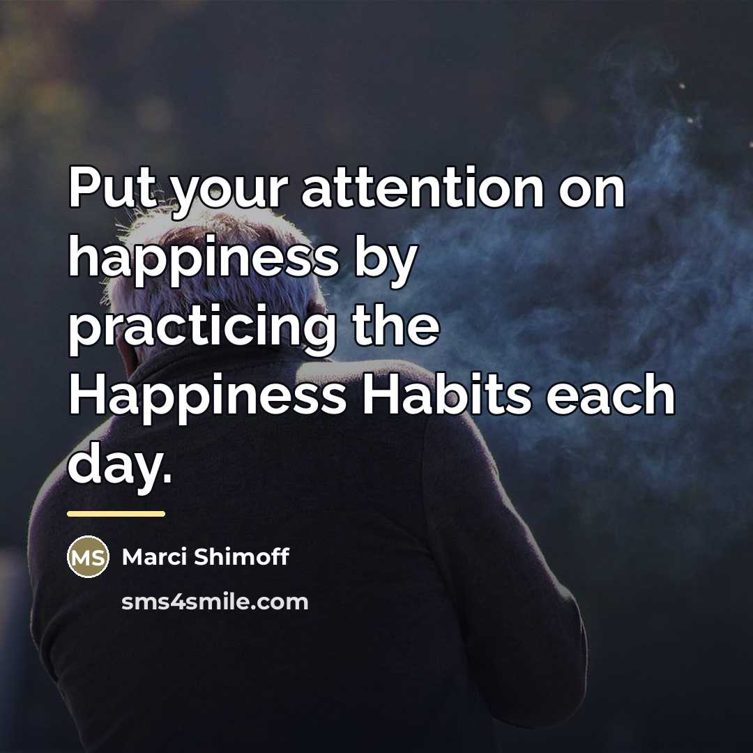 “Put your attention on happiness by practicing the Happiness Habits…” quote by Marci Shimoff