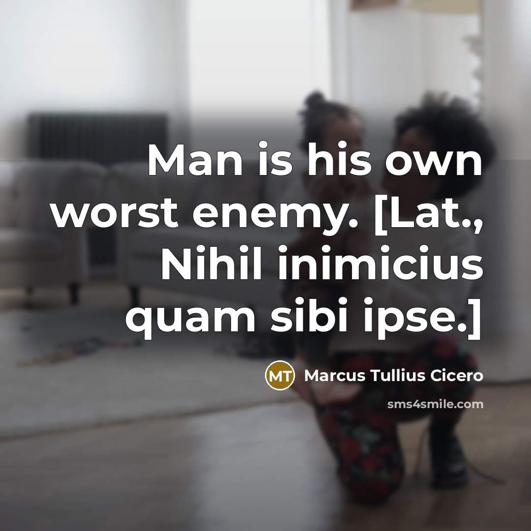 “Man is his own worst enemy. [Lat., Nihil inimicius quam…” quote by Marcus Tullius Cicero