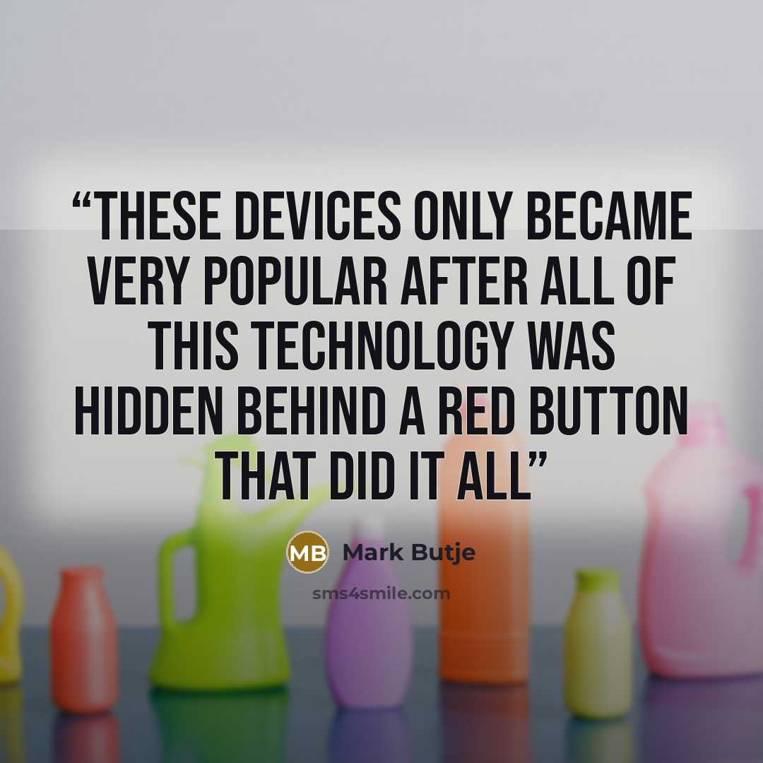 “These devices only became very popular after all of this technology was hidden behind a red button that did it all” quote by Mark Butje