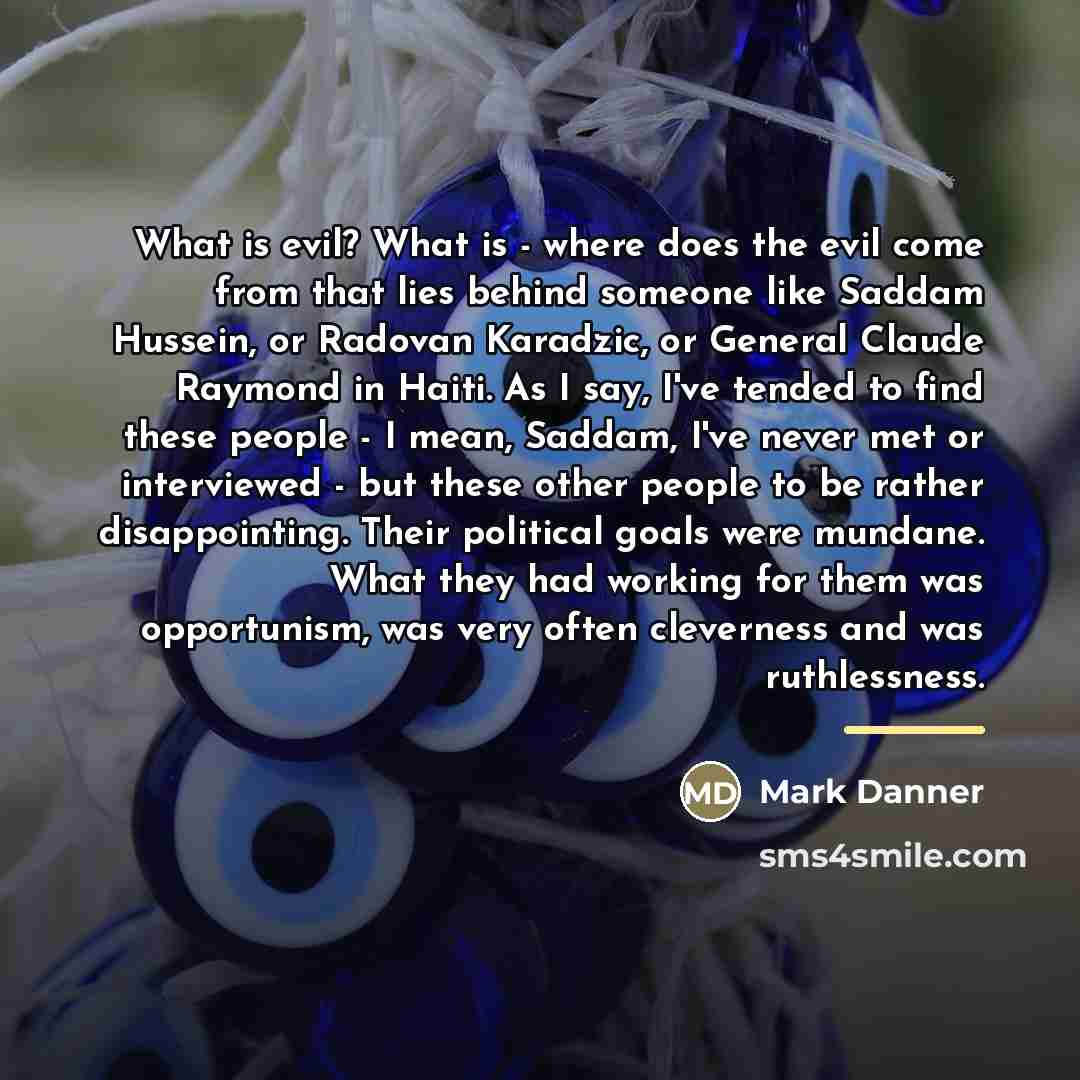 “What is evil? What is - where does the evil…” quote by Mark Danner
