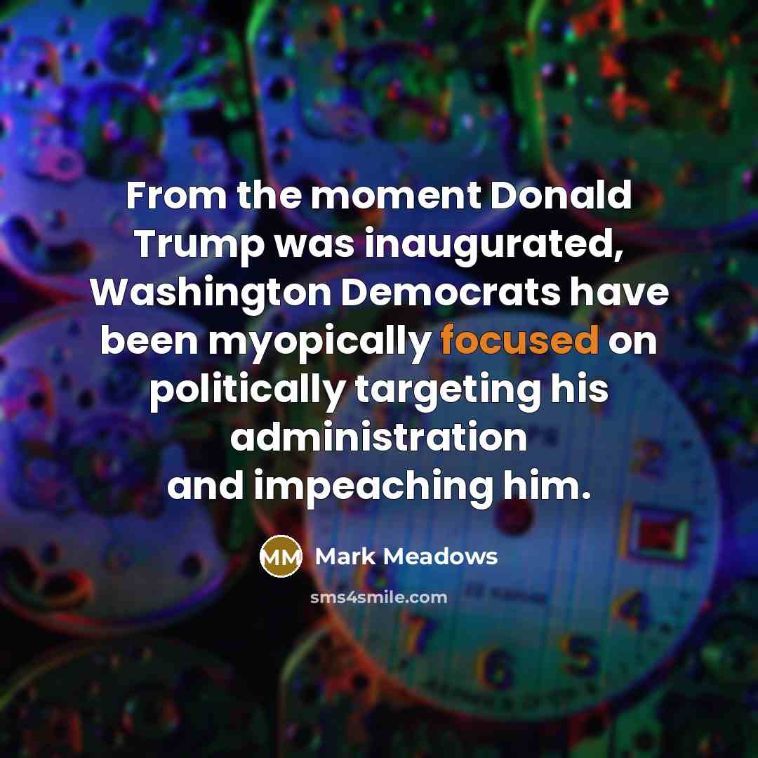 “From the moment Donald Trump was inaugurated, Washington Democrats have…” quote by Mark Meadows