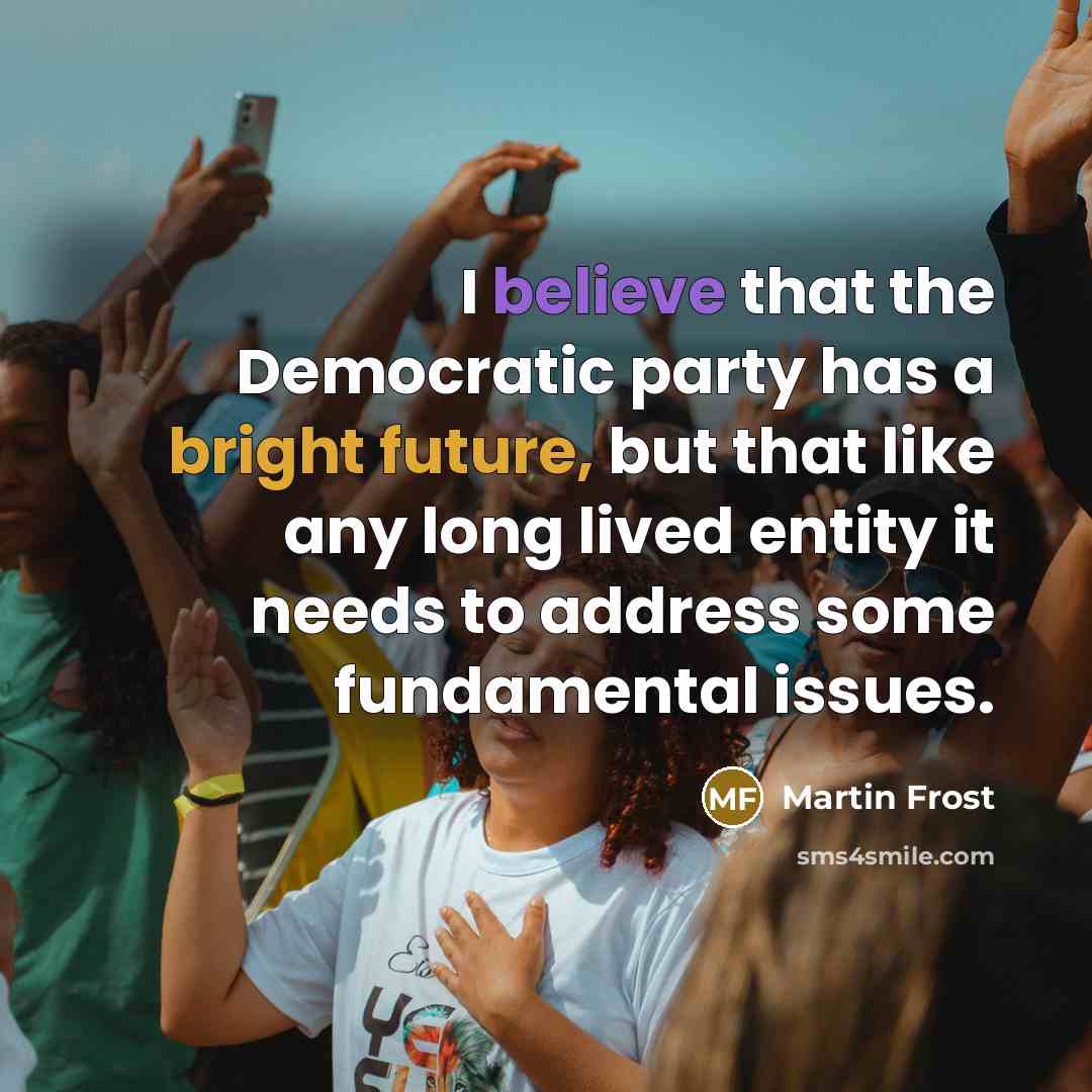 “I believe that the Democratic party has a bright future,…” quote by Martin Frost
