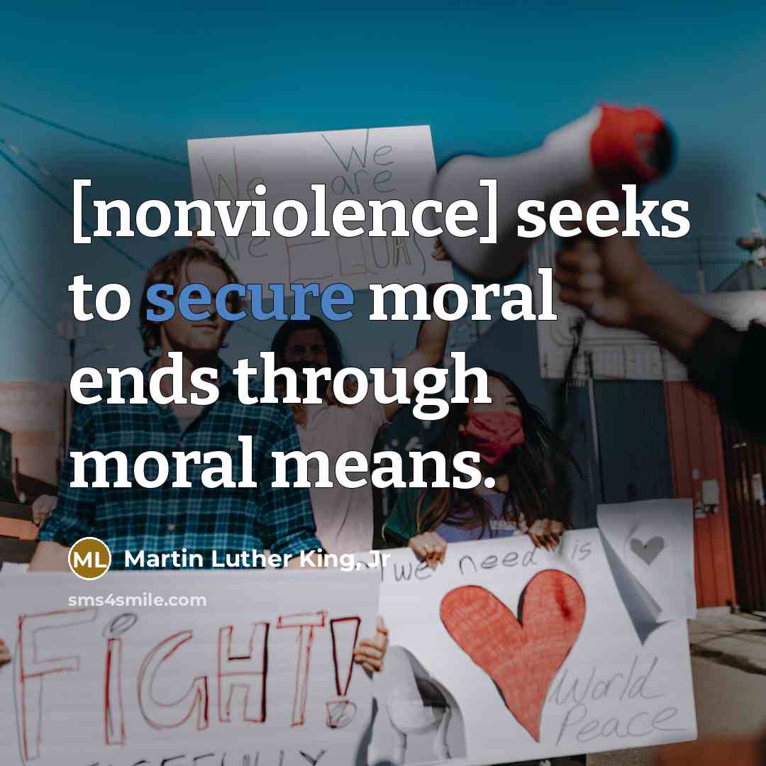 “[nonviolence] seeks to secure moral ends through moral means.…” quote by Martin Luther King, Jr