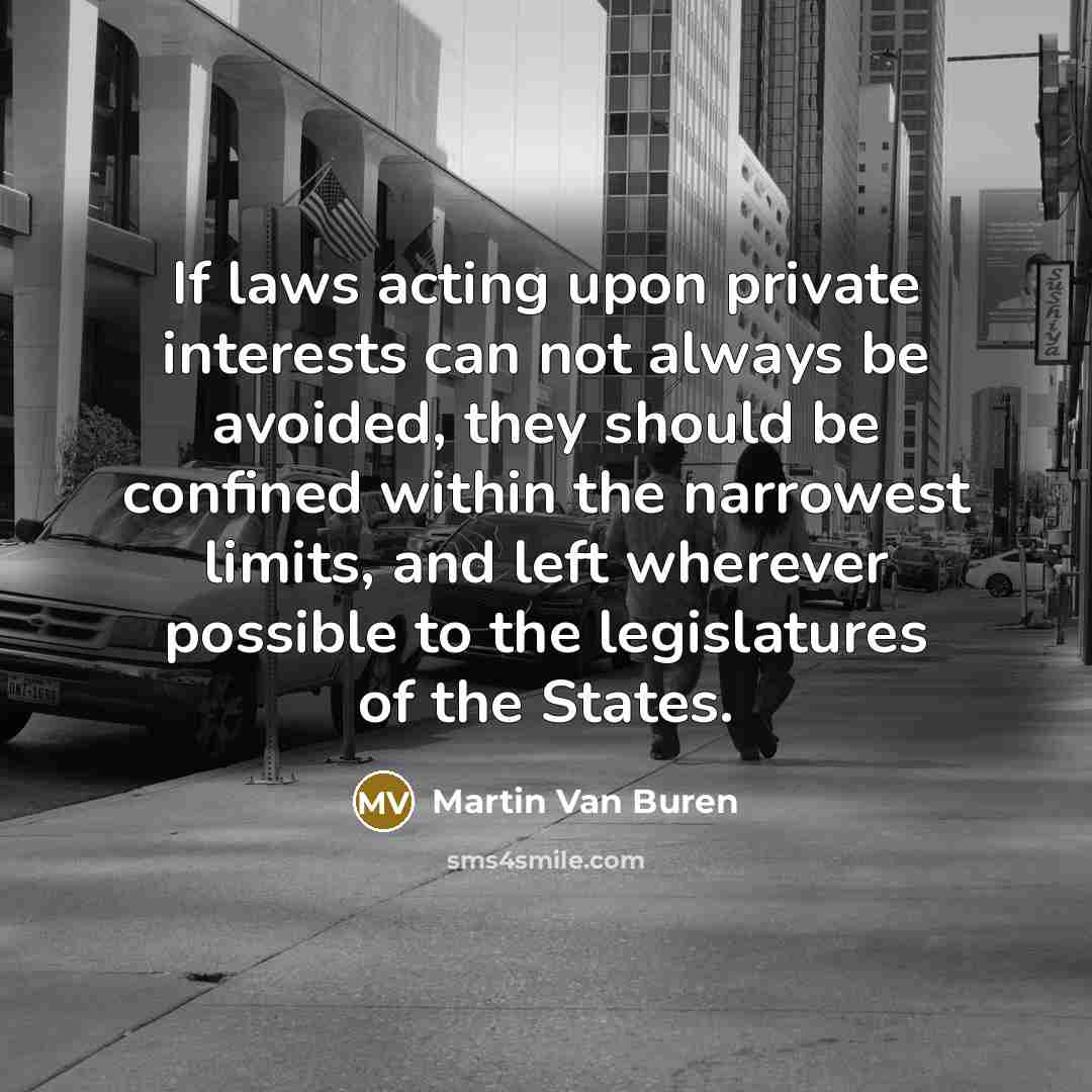 “If laws acting upon private interests can not always be…” quote by Martin Van Buren