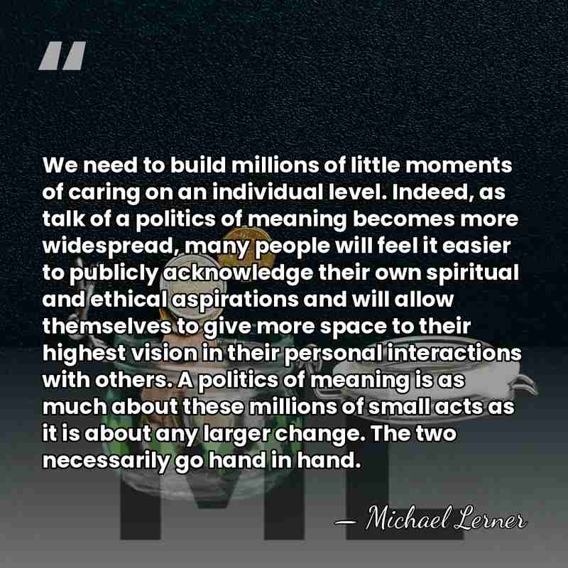 We need to build millions of little moments of caring on an&hellip; - Michael Lerner