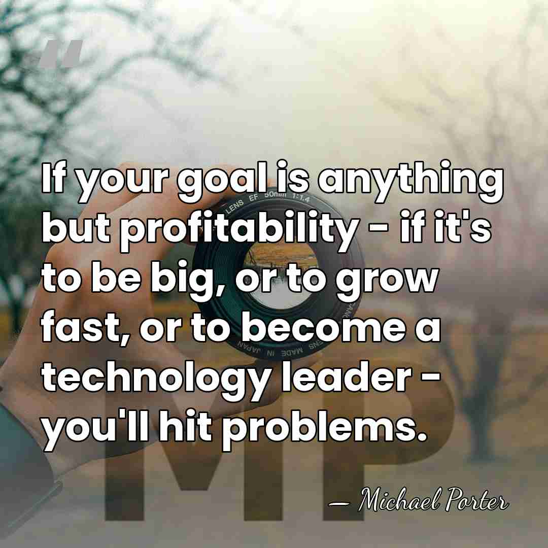 If your goal is anything but profitability - if it's to be&hellip; - Michael Porter