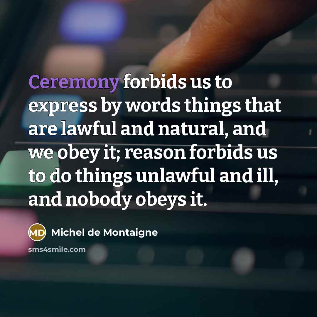 “Ceremony forbids us to express by words things that are…” quote by Michel de Montaigne