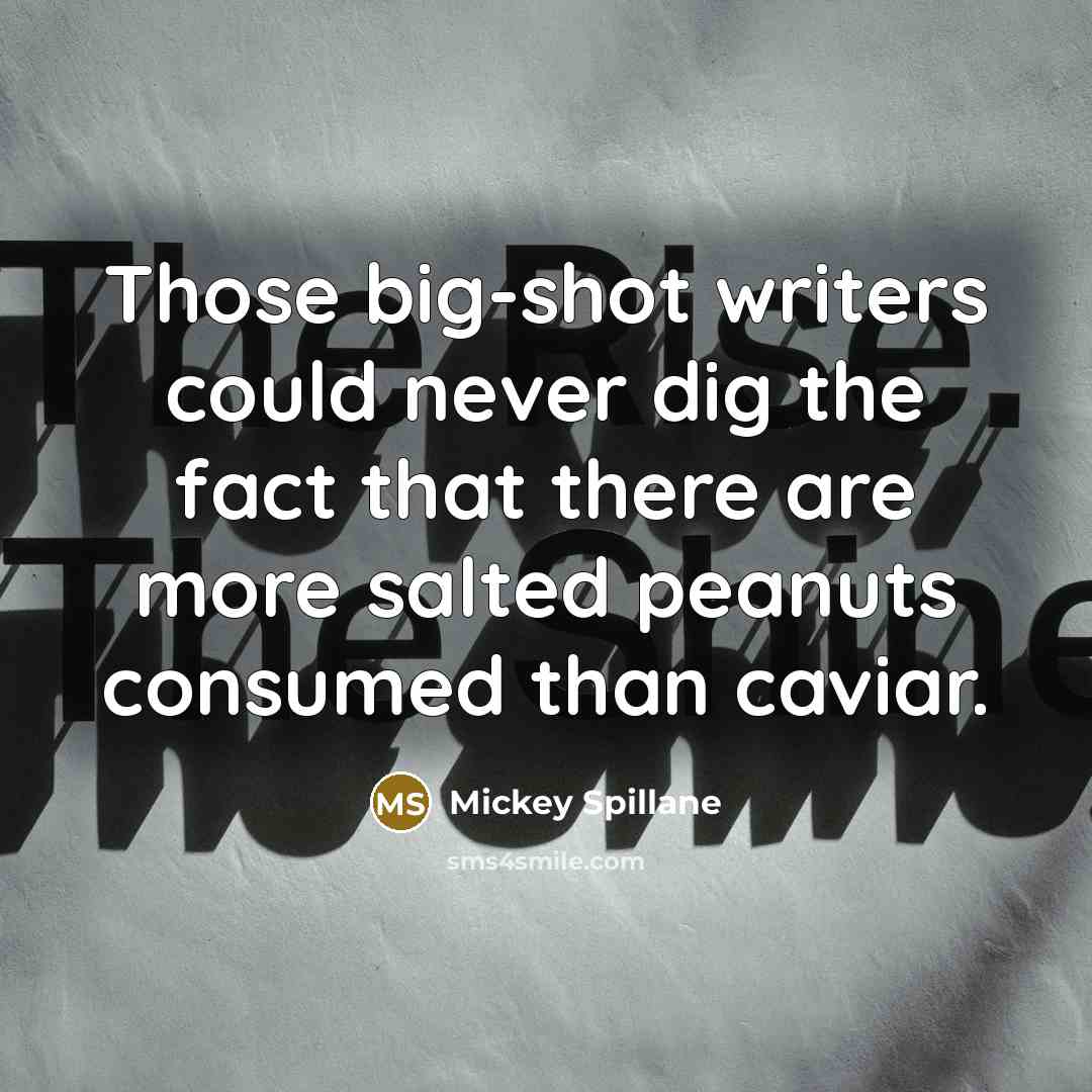 “Those big-shot writers could never dig the fact that there…” quote by Mickey Spillane