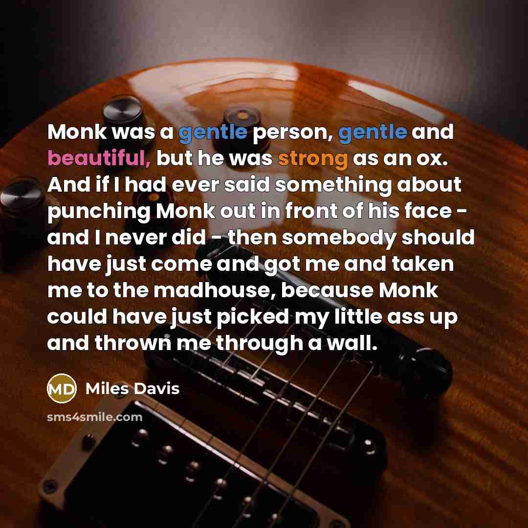 “Monk was a gentle person, gentle and beautiful, but he…” quote by Miles Davis