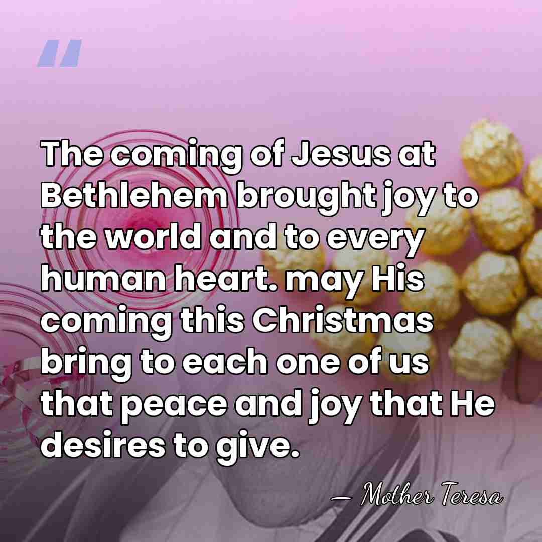 The coming of Jesus at Bethlehem brought joy to the world and&hellip; - Mother Teresa