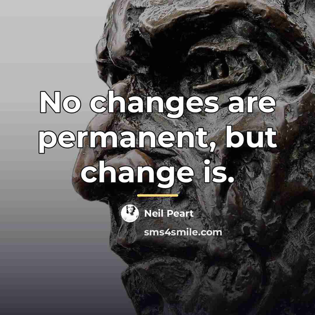 “No changes are permanent, but change is.…” quote by Neil Peart