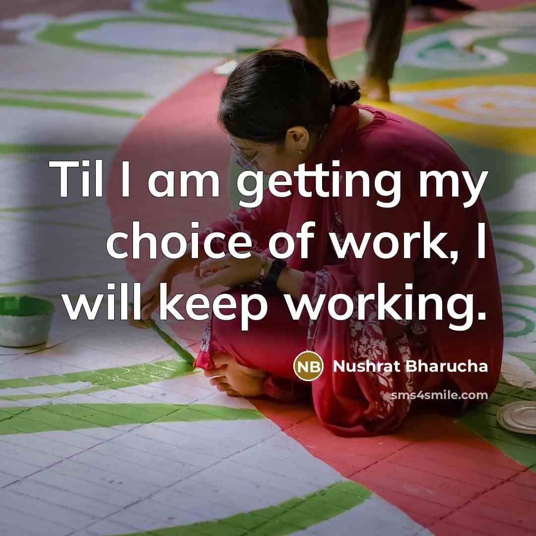 “Til I am getting my choice of work, I will…” quote by Nushrat Bharucha