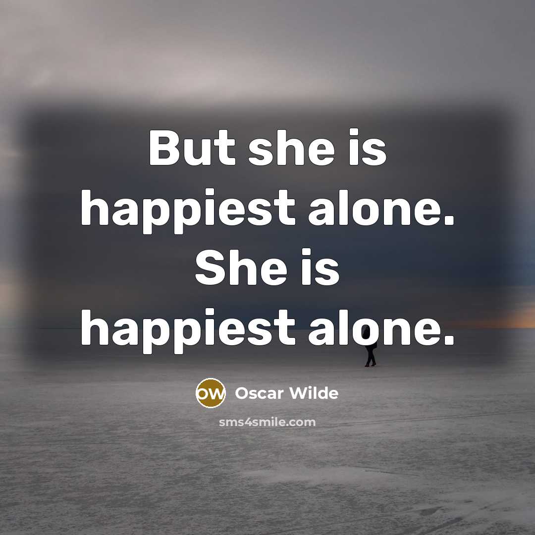 “But she is happiest alone. She is happiest alone.…” quote by Oscar Wilde