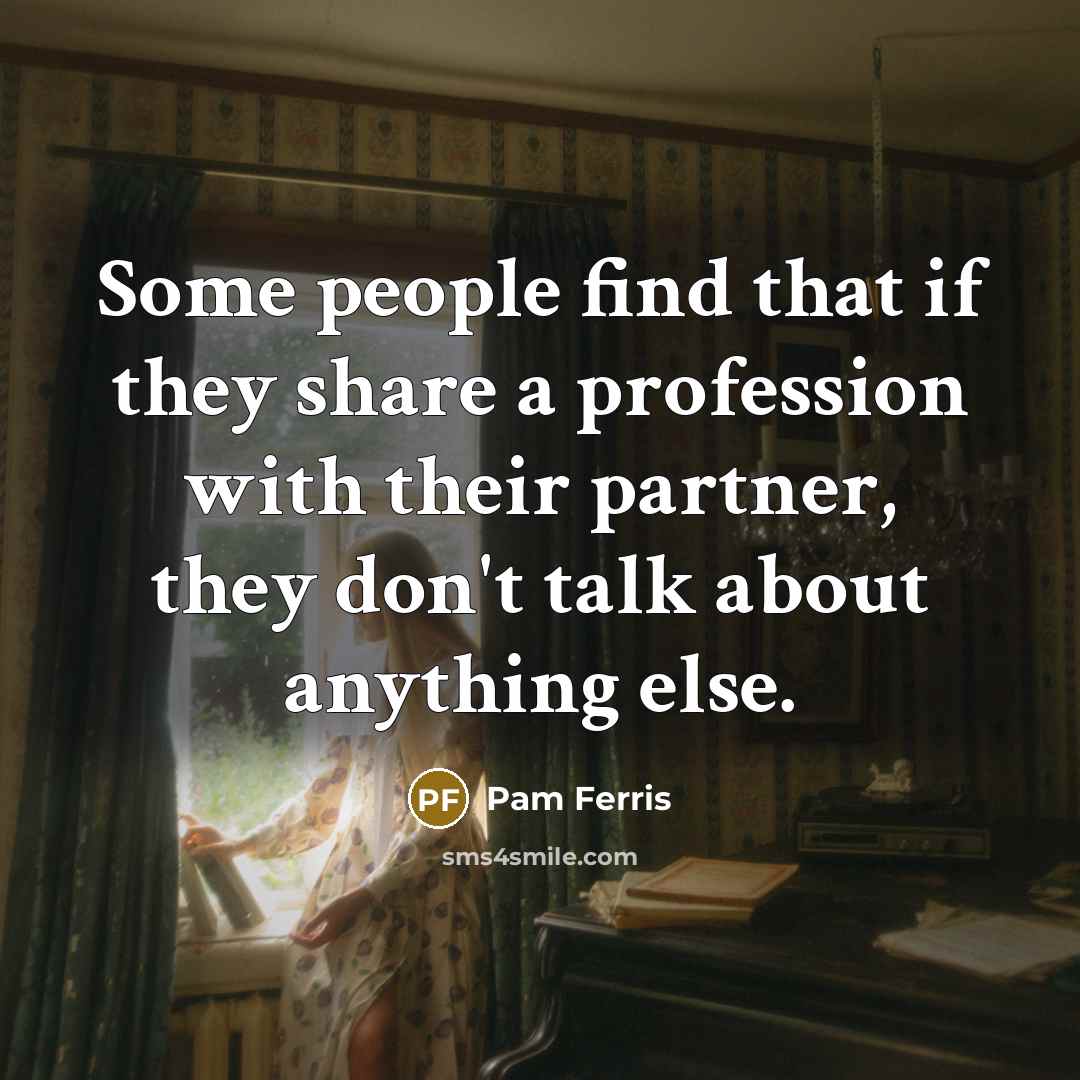 “Some people find that if they share a profession with…” quote by Pam Ferris