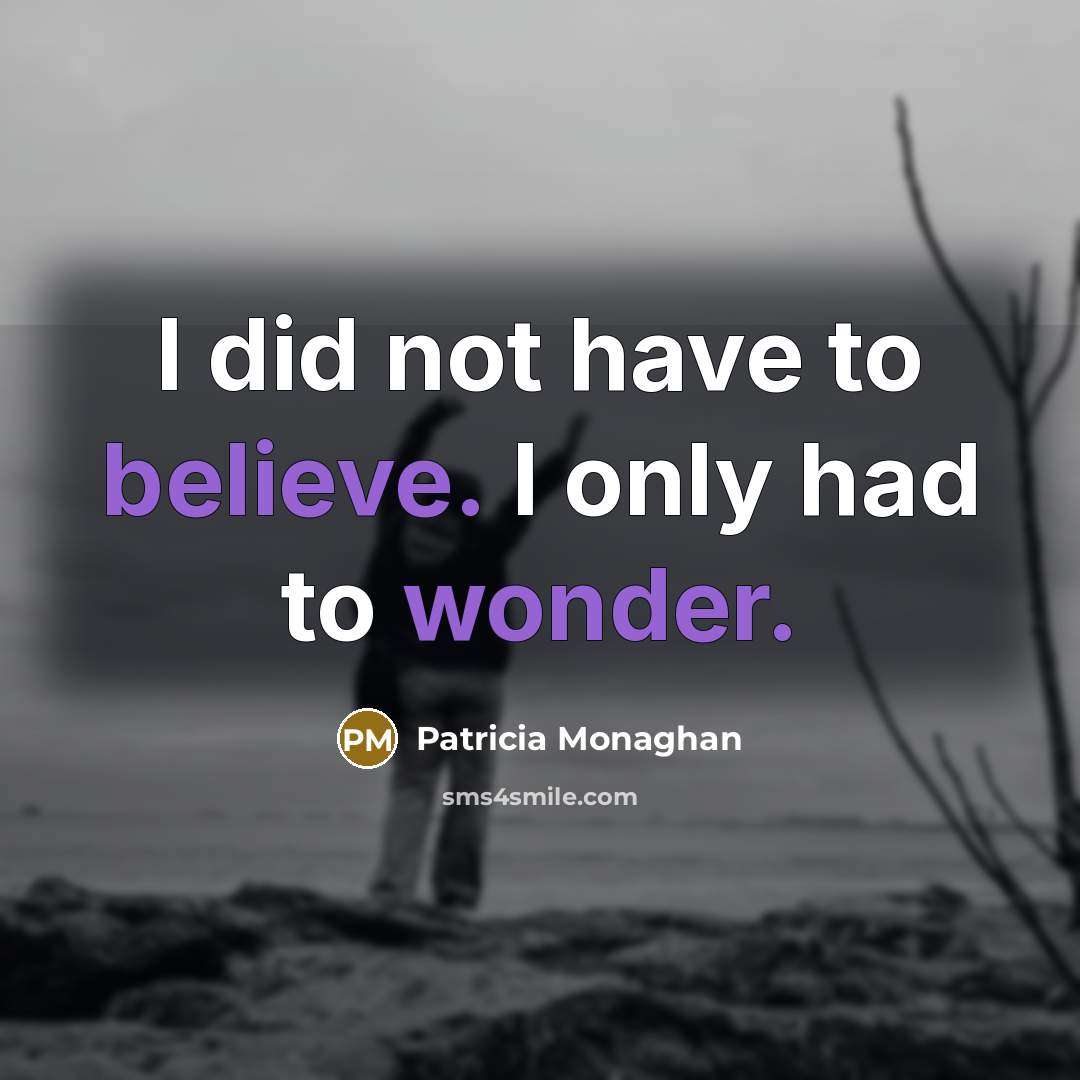 “I did not have to believe. I only had to…” quote by Patricia Monaghan
