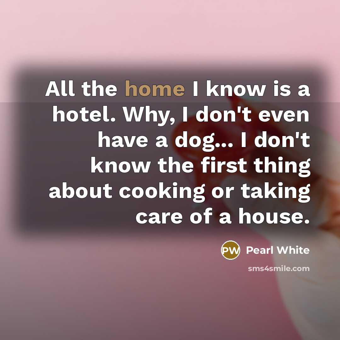 “All the home I know is a hotel. Why, I…” quote by Pearl White