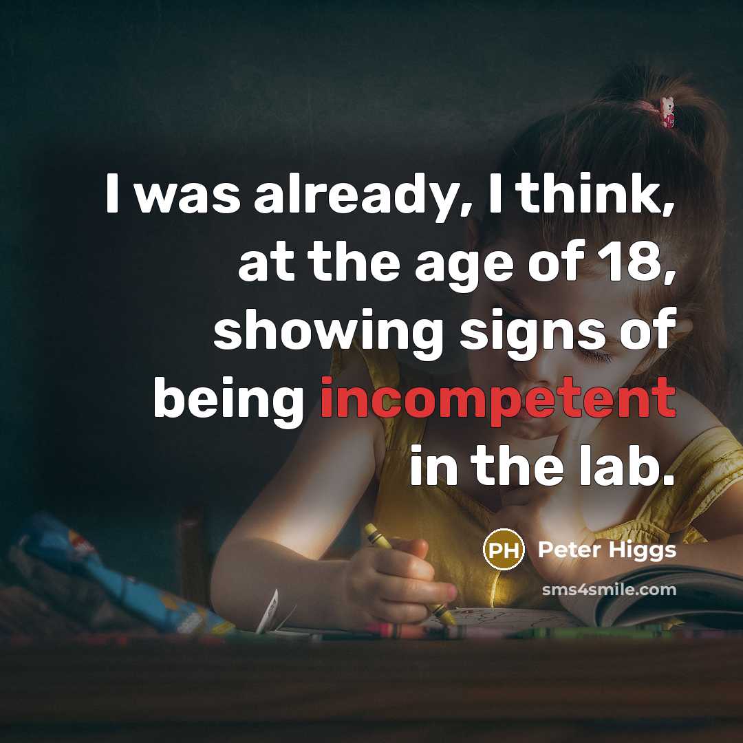 “I was already, I think, at the age of 18,…” quote by Peter Higgs