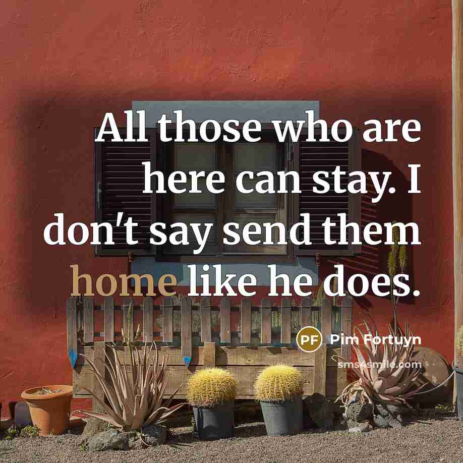 “All those who are here can stay. I don't say…” quote by Pim Fortuyn