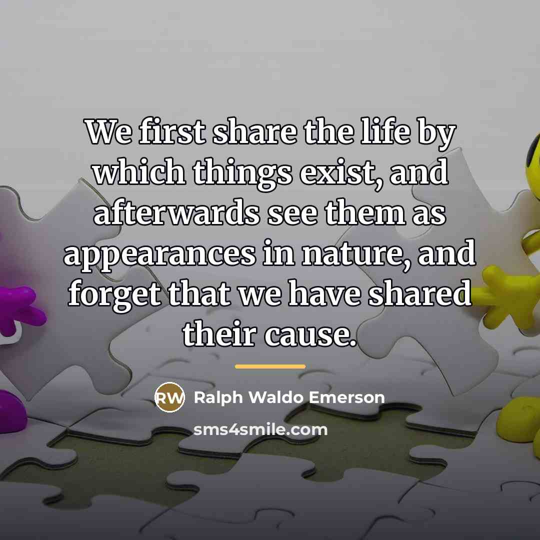 “We first share the life by which things exist, and…” quote by Ralph Waldo Emerson