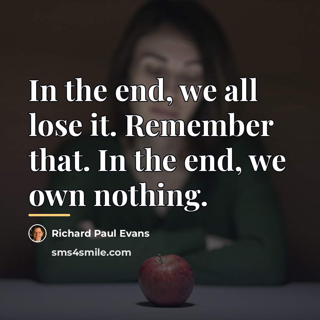 “In the end, we all lose it. Remember that. In…” quote by Richard Paul Evans