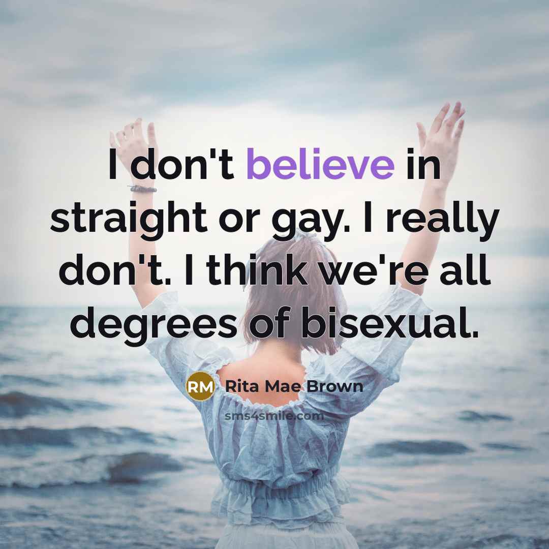 “I don't believe in straight or gay. I really don't.…” quote by Rita Mae Brown