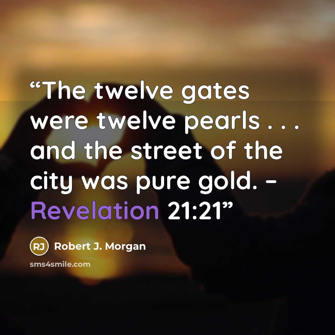 “The twelve gates were twelve pearls . . . and the street of the city was pure gold. – Revelation 21:21” quote by Robert J. Morgan