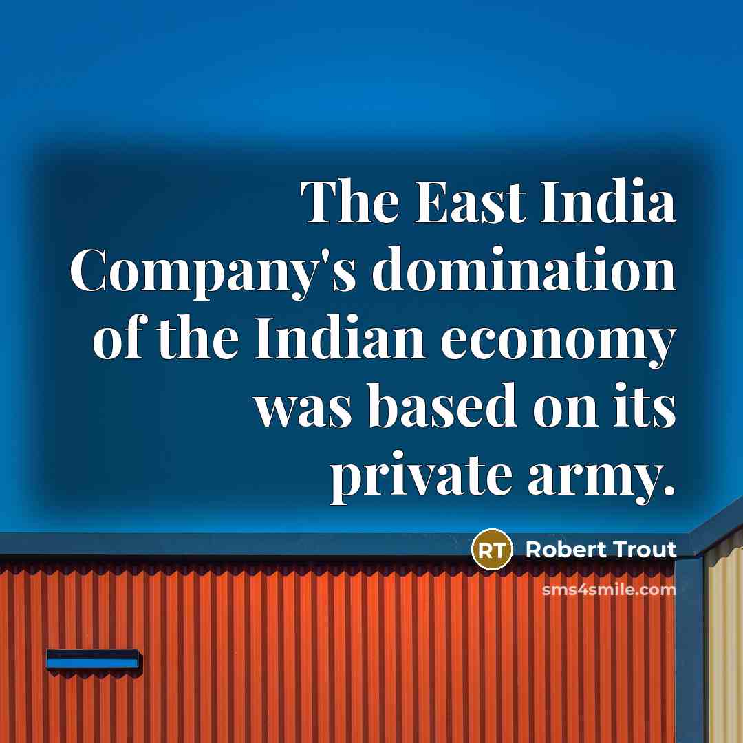 “The East India Company's domination of the Indian economy was…” quote by Robert Trout
