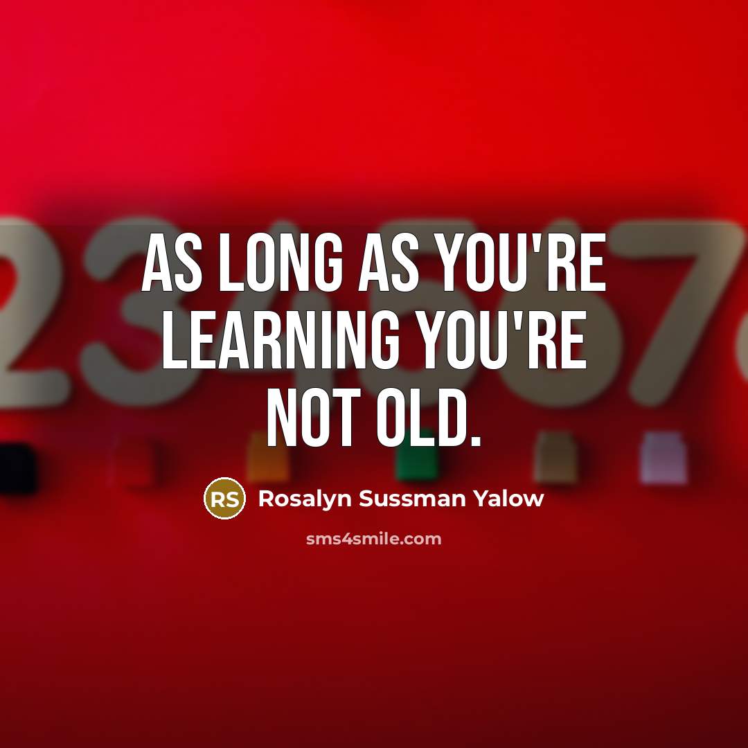 “As long as you're learning you're not old.…” quote by Rosalyn Sussman Yalow