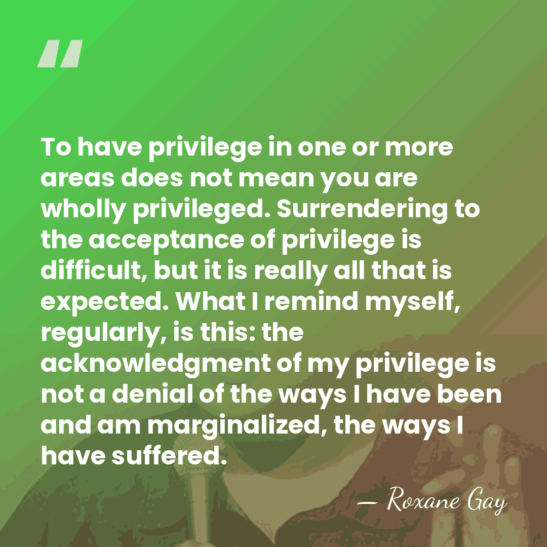 To have privilege in one or more areas does not mean you&hellip; - Roxane Gay