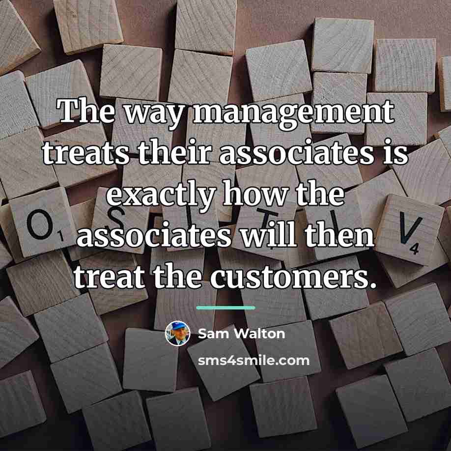 “The way management treats their associates is exactly how the…” quote by Sam Walton
