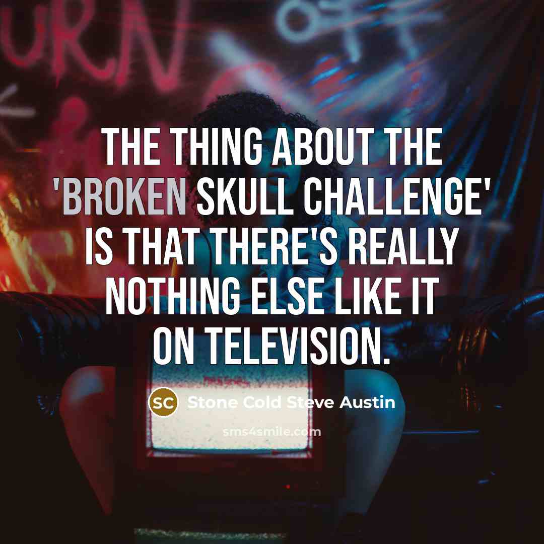 “The thing about the 'Broken Skull Challenge' is that there's…” quote by Stone Cold Steve Austin