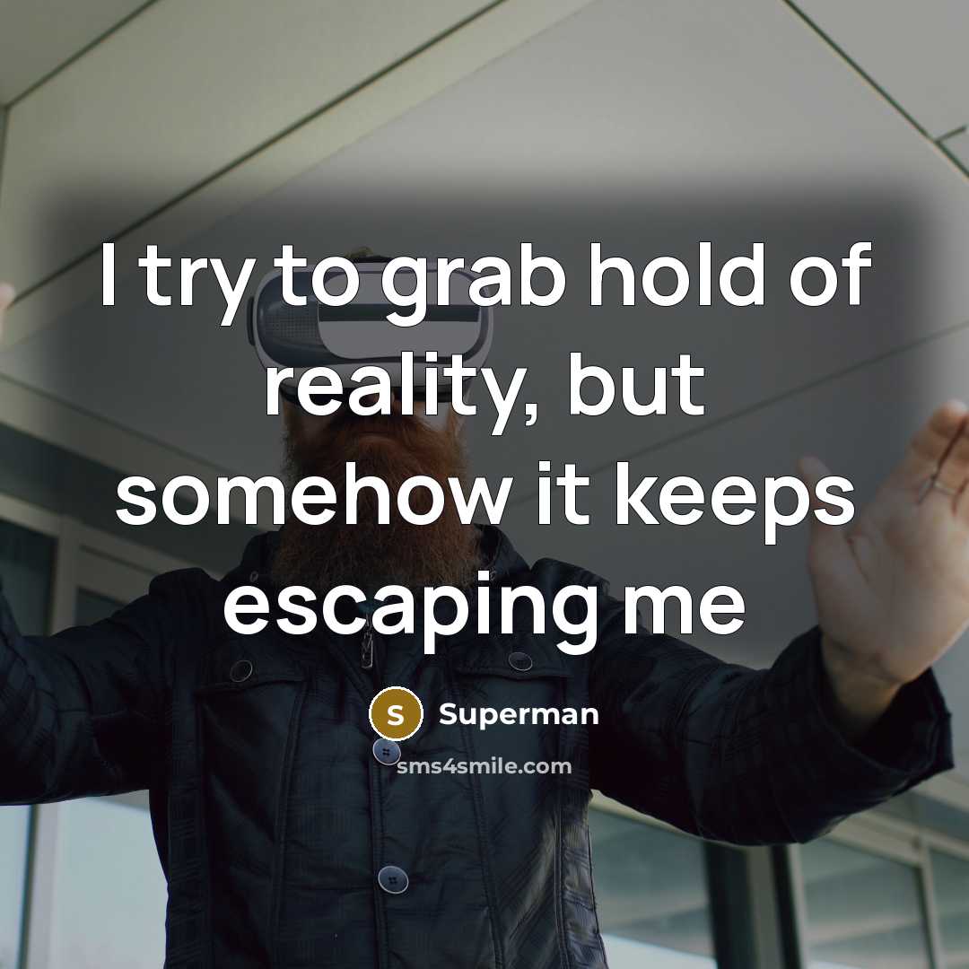 “I try to grab hold of reality, but somehow it…” quote by Superman