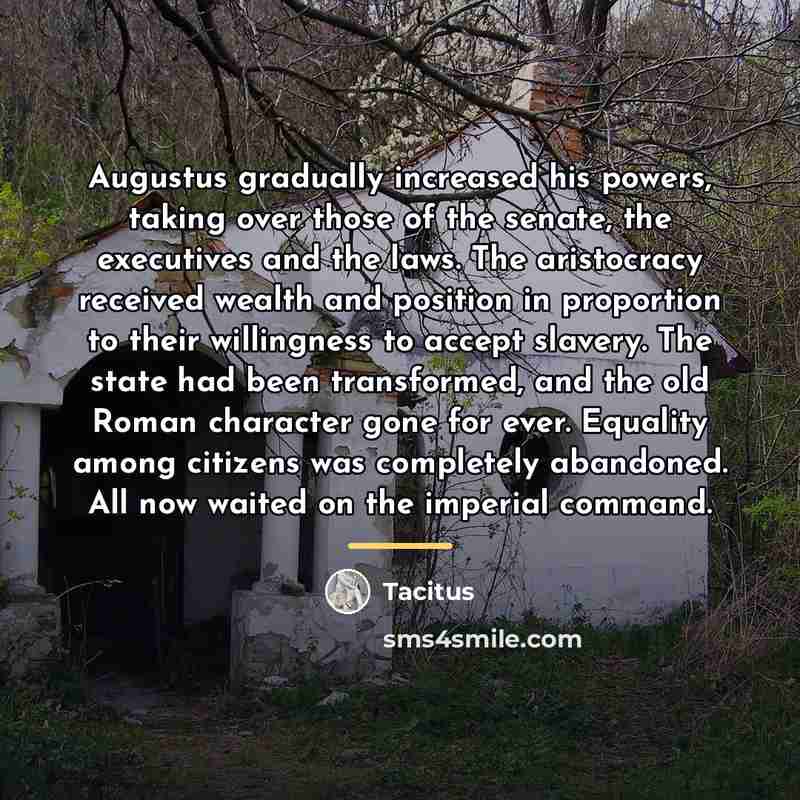 “Augustus gradually increased his powers, taking over those of the…” quote by Tacitus