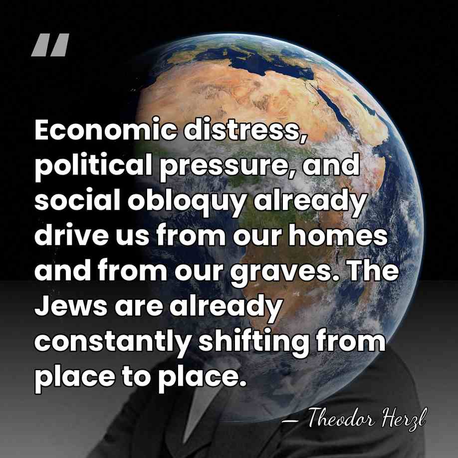 Economic distress, political pressure, and social obloquy already drive us from our&hellip; - Theodor Herzl