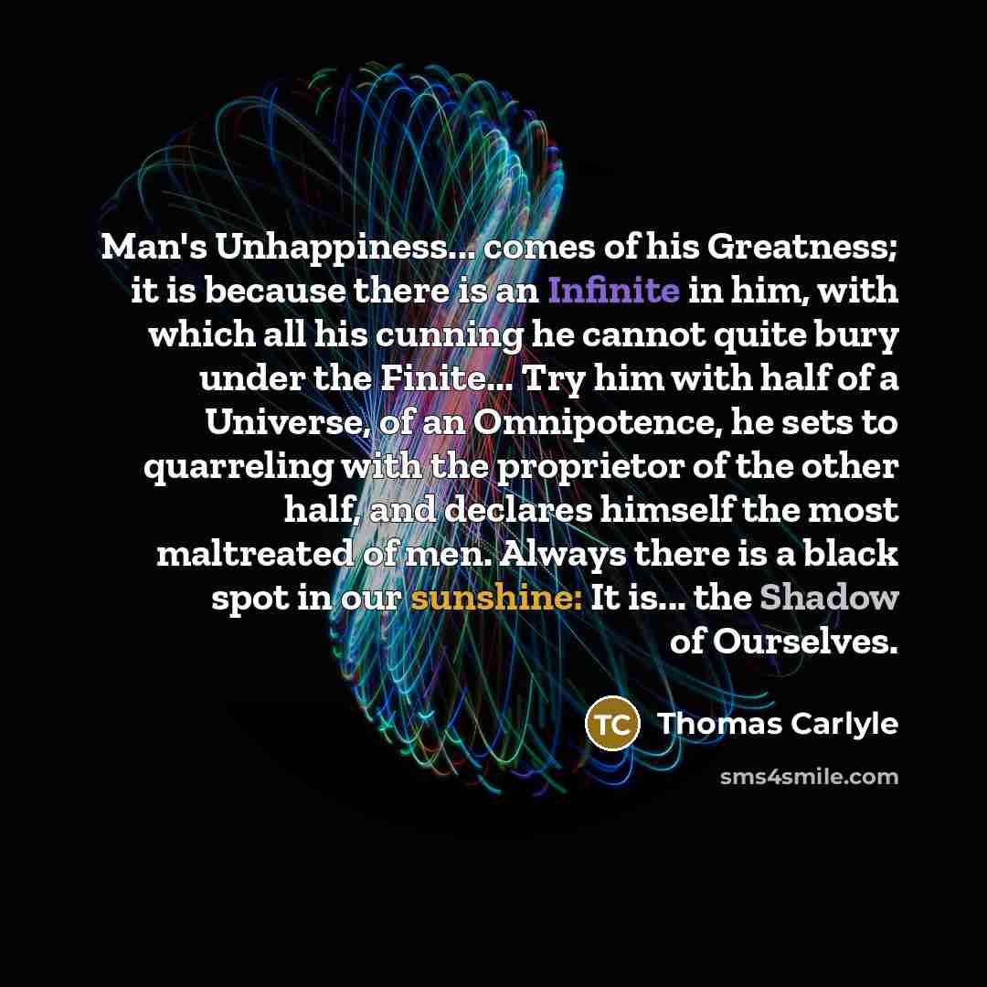 “Man's Unhappiness... comes of his Greatness; it is because there…” quote by Thomas Carlyle