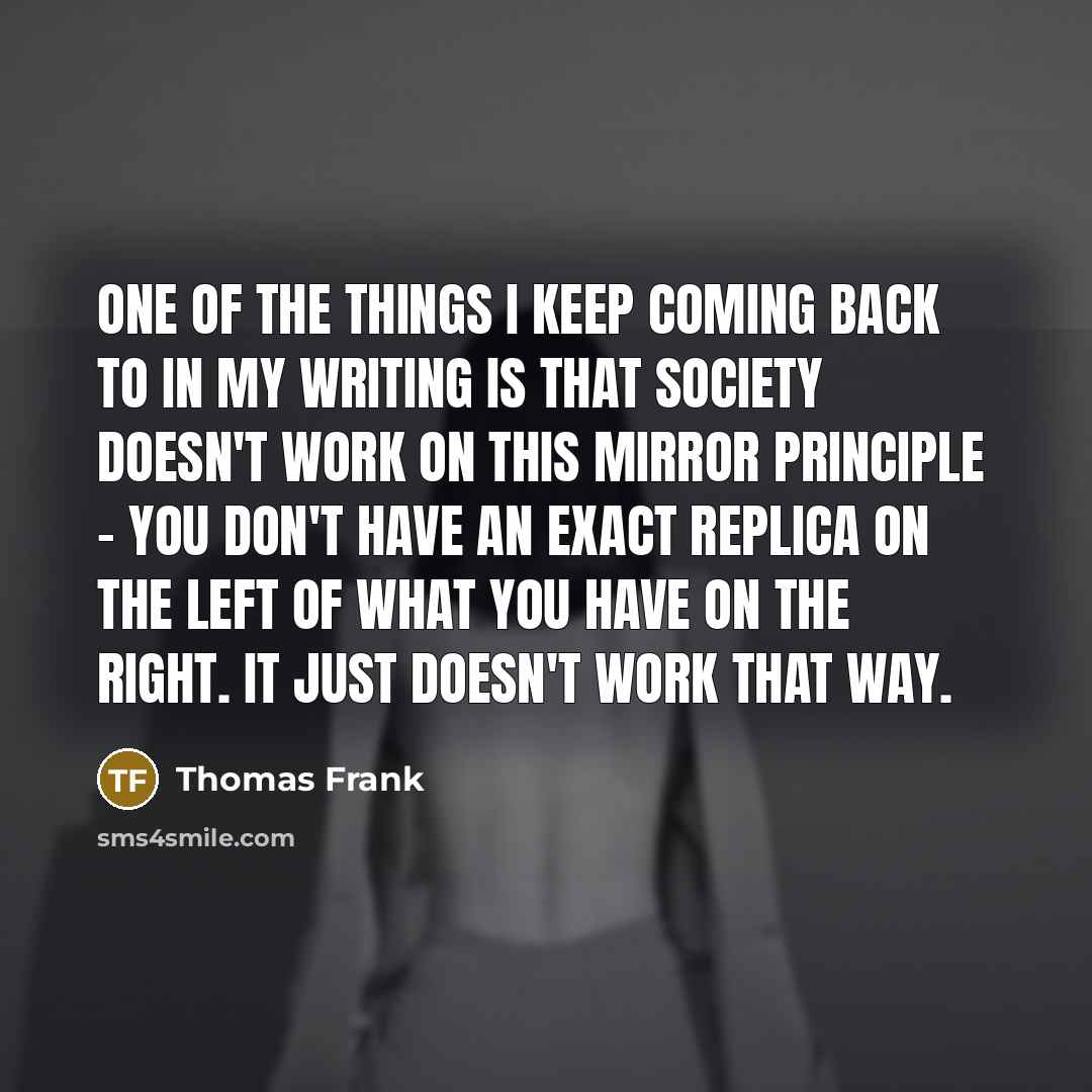 “One of the things I keep coming back to in…” quote by Thomas Frank