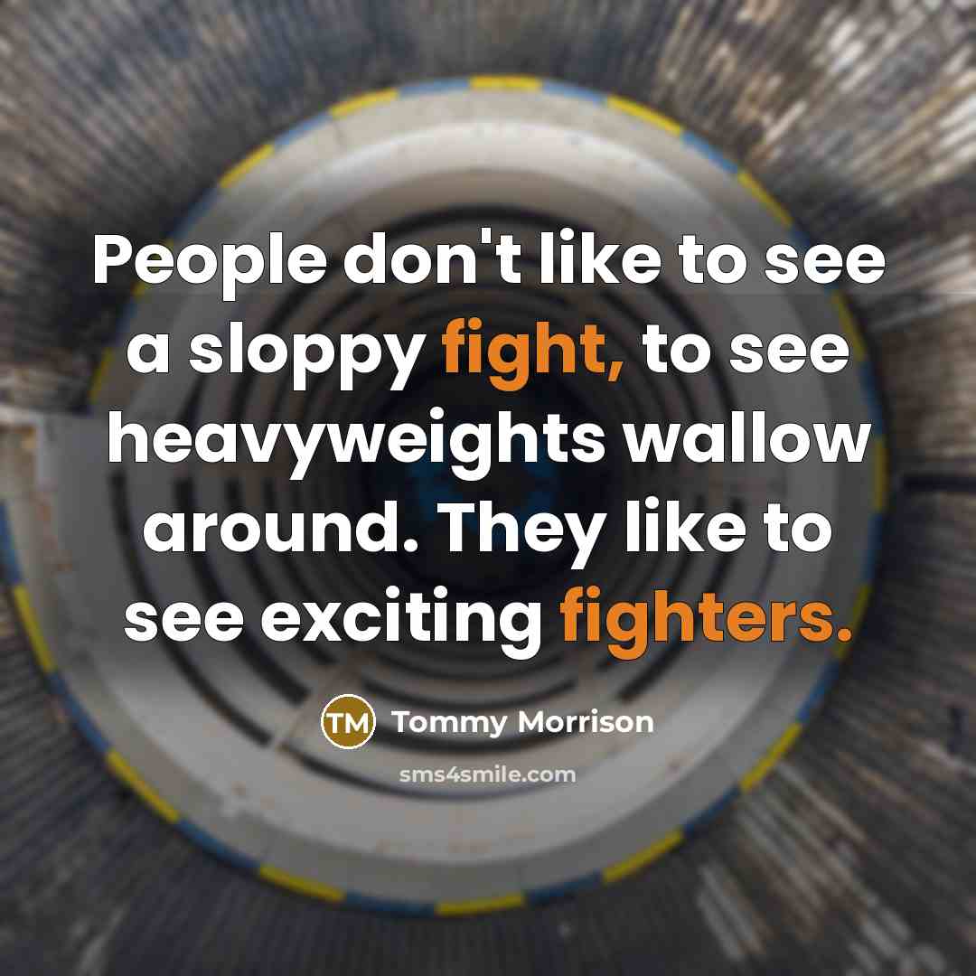 “People don't like to see a sloppy fight, to see…” quote by Tommy Morrison