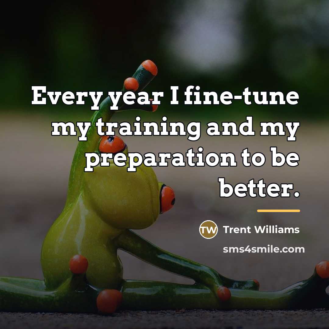 “Every year I fine-tune my training and my preparation to…” quote by Trent Williams