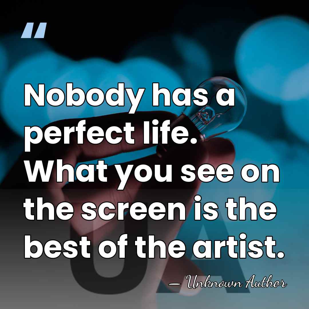 Nobody has a perfect life. What you see on the screen is&hellip; - Unknown Author
